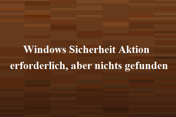 Windows Sicherheit Aktion erforderlich, aber nichts gefunden