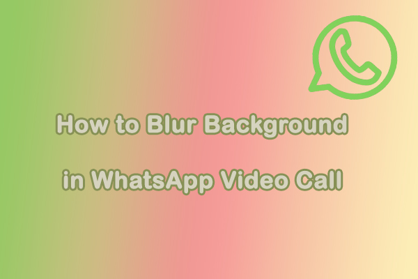 A Complete Guide: How to Blur Background in WhatsApp Video Call