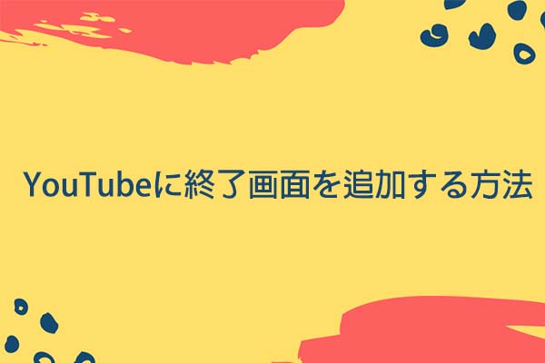 YouTube動画に終了画面を追加する方法-YouTubeでより多くのチャンネル登録を取得する