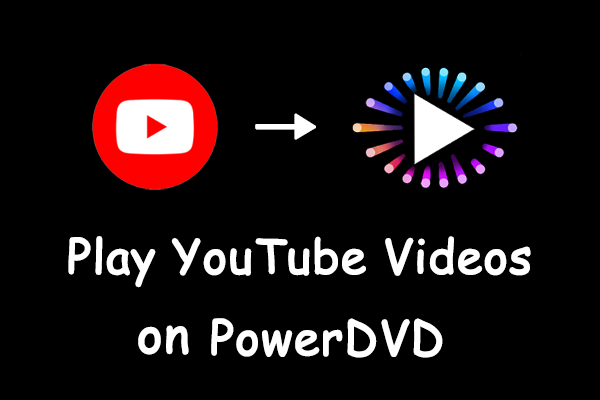 How to Play YouTube Videos on PowerDVD with or Without Internet